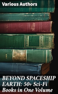 BEYOND SPACESHIP EARTH: 50+ Sci-Fi Books in One Volume