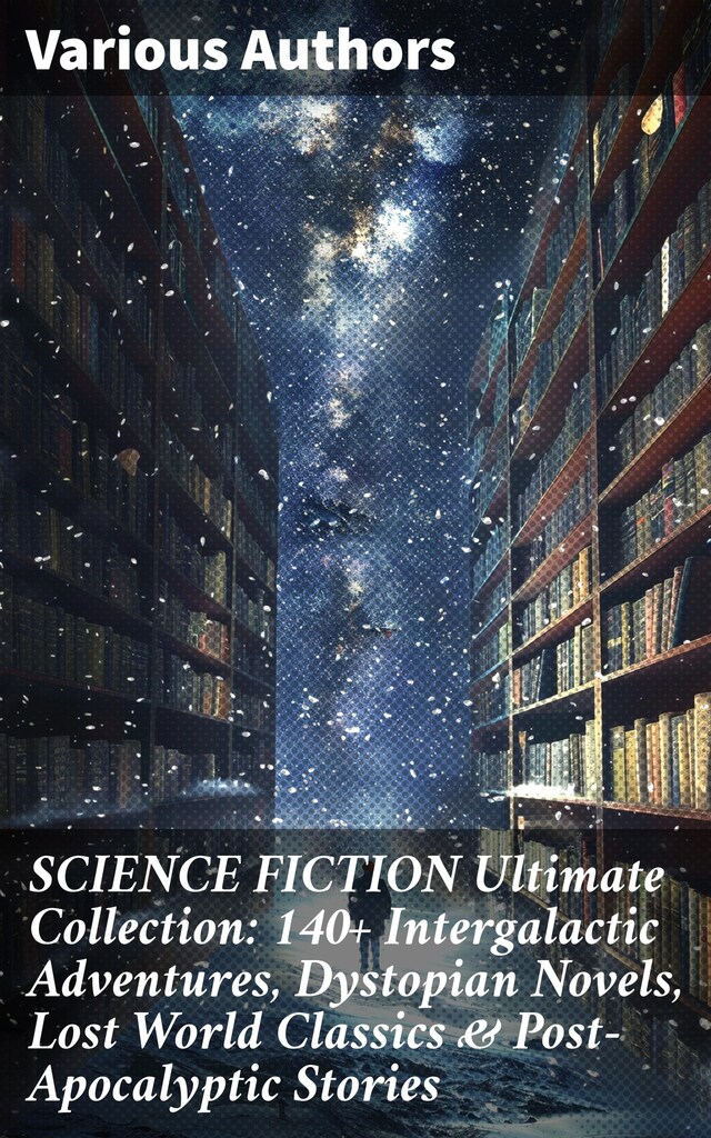 Book cover for SCIENCE FICTION Ultimate Collection: 140+ Intergalactic Adventures, Dystopian Novels, Lost World Classics & Post-Apocalyptic Stories