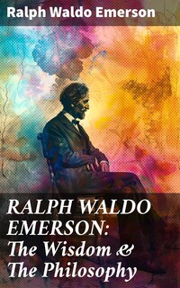 RALPH WALDO EMERSON: The Wisdom & The Philosophy