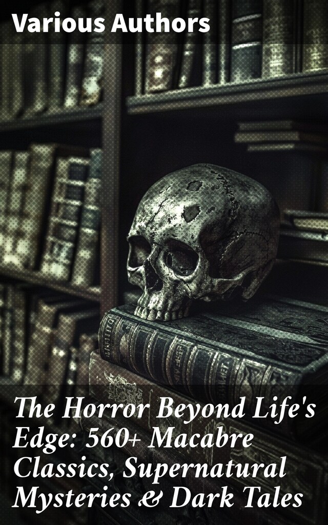 Book cover for The Horror Beyond Life's Edge: 560+ Macabre Classics, Supernatural Mysteries & Dark Tales