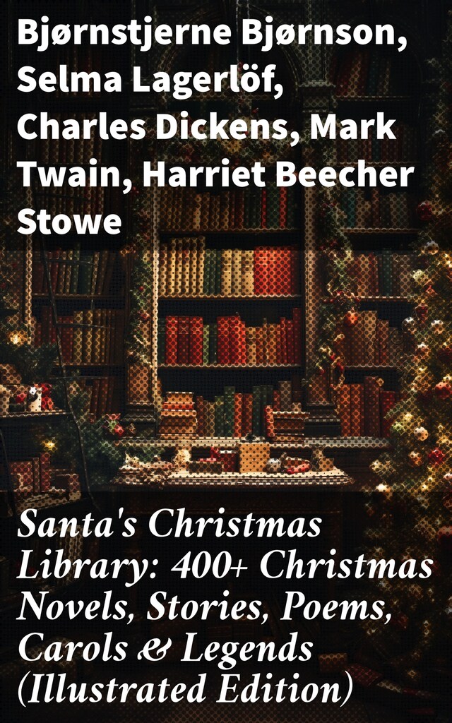 Santa's Christmas Library: 400+ Christmas Novels, Stories, Poems, Carols & Legends (Illustrated Edition)