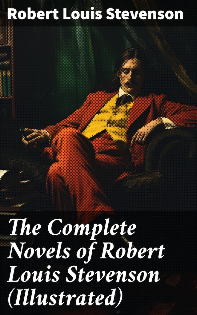 The Complete Novels of Robert Louis Stevenson (Illustrated)