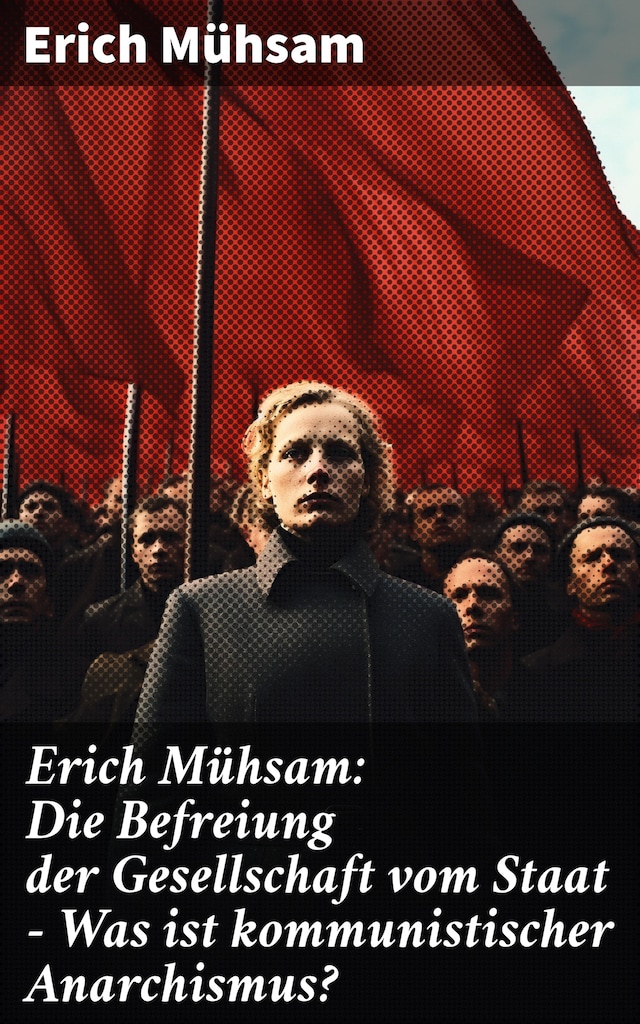 Portada de libro para Erich Mühsam: Die Befreiung der Gesellschaft vom Staat - Was ist kommunistischer Anarchismus?