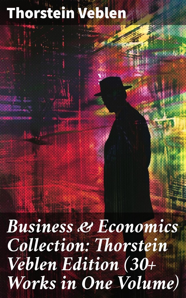 Book cover for Business & Economics Collection: Thorstein Veblen Edition (30+ Works in One Volume)