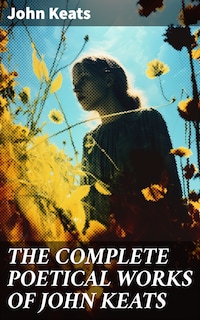 THE COMPLETE POETICAL WORKS OF JOHN KEATS