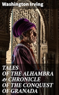 TALES OF THE ALHAMBRA & CHRONICLE OF THE CONQUEST OF GRANADA