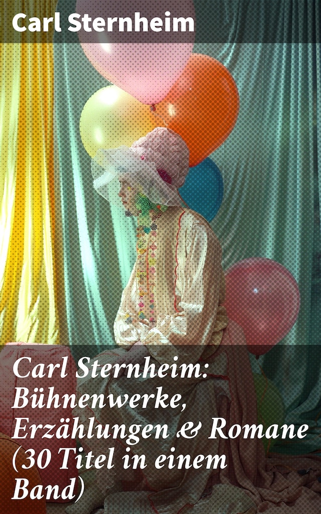 Bogomslag for Carl Sternheim: Bühnenwerke, Erzählungen & Romane (30 Titel in einem Band)