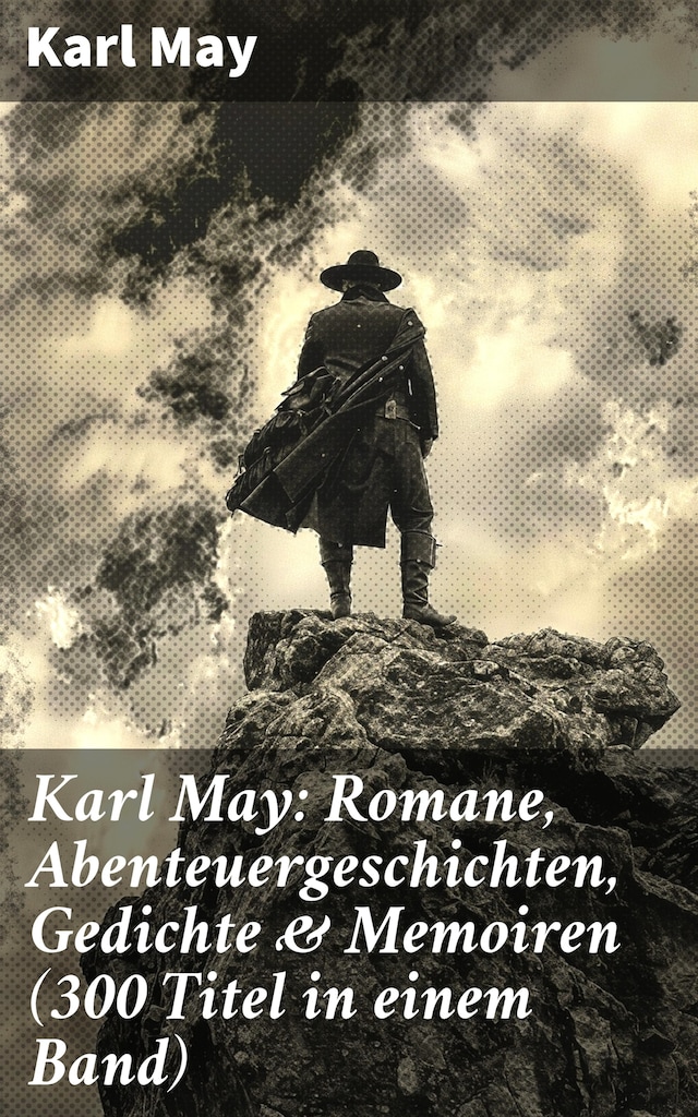 Kirjankansi teokselle Karl May: Romane, Abenteuergeschichten, Gedichte & Memoiren (300 Titel in einem Band)