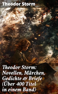 Theodor Storm: Novellen, Märchen, Gedichte & Briefe (Über 400 Titel in einem Band)
