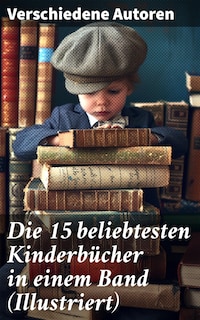 Die 15 beliebtesten Kinderbücher in einem Band (Illustriert)