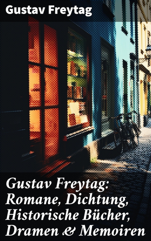Book cover for Gustav Freytag: Romane, Dichtung, Historische Bücher, Dramen & Memoiren