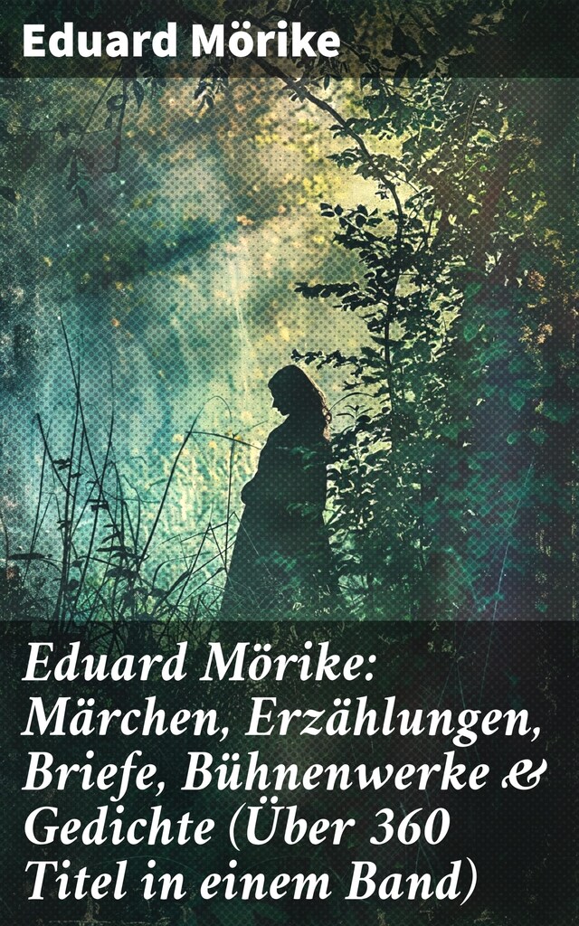 Bokomslag for Eduard Mörike: Märchen, Erzählungen, Briefe, Bühnenwerke & Gedichte (Über 360 Titel in einem Band)