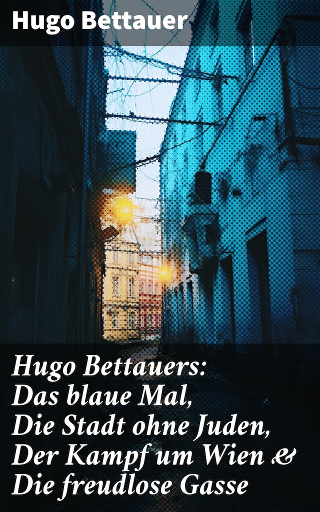 Copertina del libro per Hugo Bettauers: Das blaue Mal, Die Stadt ohne Juden, Der Kampf um Wien & Die freudlose Gasse