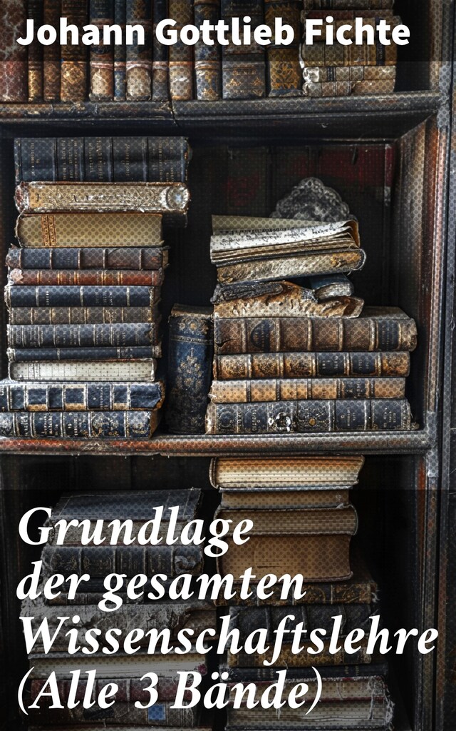 Book cover for Grundlage der gesamten Wissenschaftslehre (Alle 3 Bände)