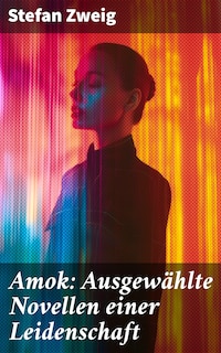 Amok: Ausgewählte Novellen einer Leidenschaft