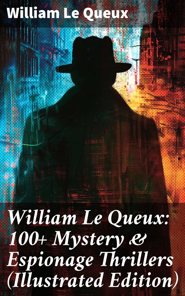 Boekomslag van William Le Queux: 100+ Mystery & Espionage Thrillers (Illustrated Edition)