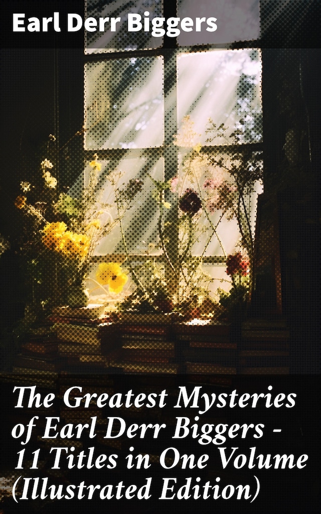 Book cover for The Greatest Mysteries of Earl Derr Biggers – 11 Titles in One Volume (Illustrated Edition)