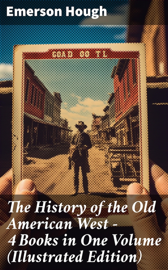 Bokomslag for The History of the Old American West – 4 Books in One Volume (Illustrated Edition)