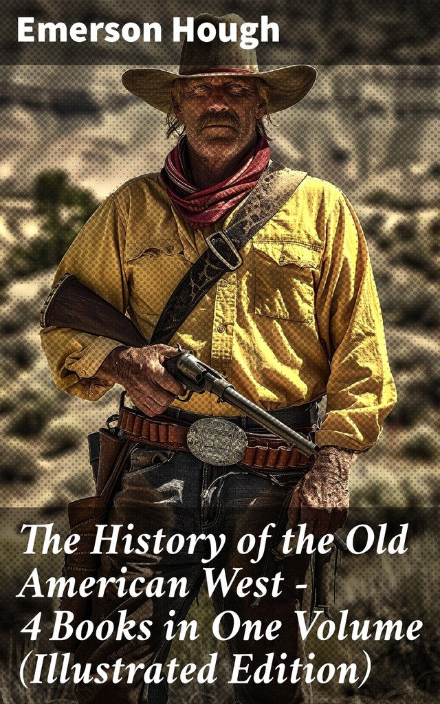 Kirjankansi teokselle The History of the Old American West – 4 Books in One Volume (Illustrated Edition)