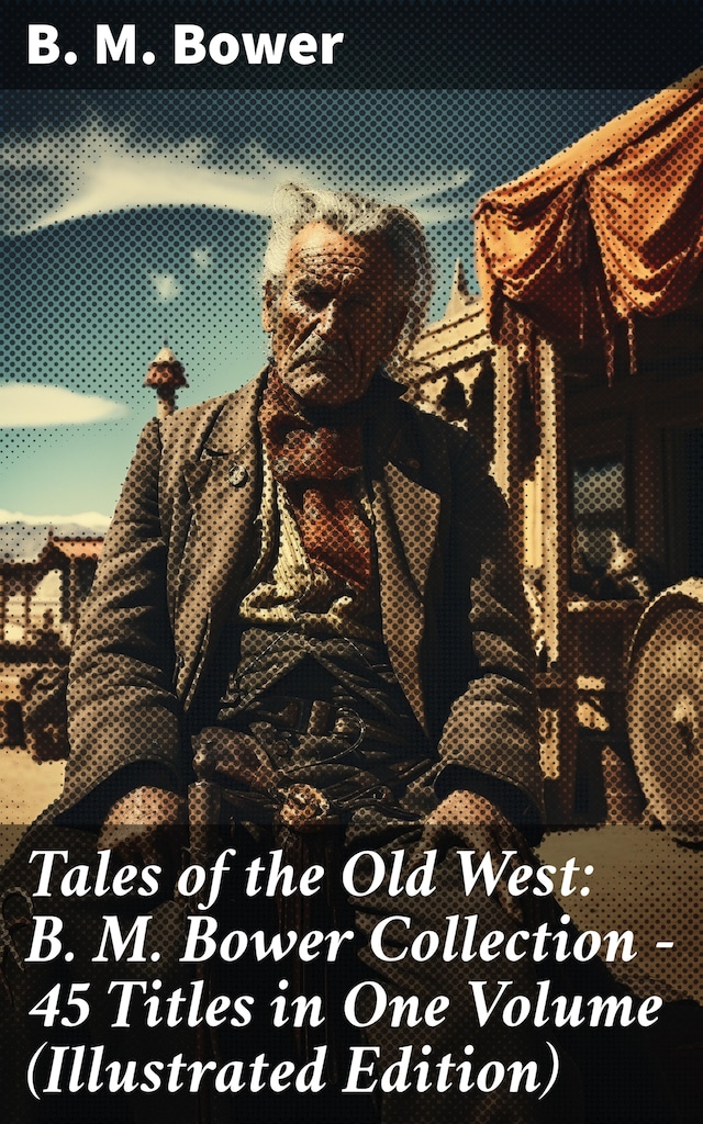 Okładka książki dla Tales of the Old West: B. M. Bower Collection - 45 Titles in One Volume (Illustrated Edition)