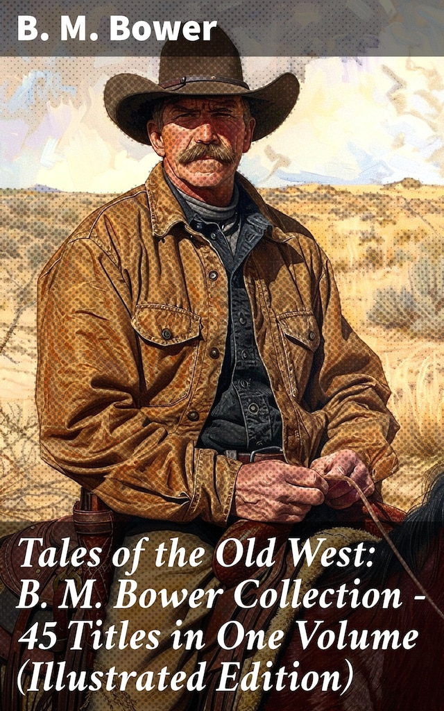 Book cover for Tales of the Old West: B. M. Bower Collection - 45 Titles in One Volume (Illustrated Edition)