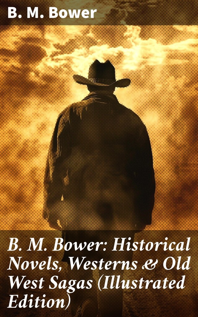 Portada de libro para B. M. Bower: Historical Novels, Westerns & Old West Sagas (Illustrated Edition)