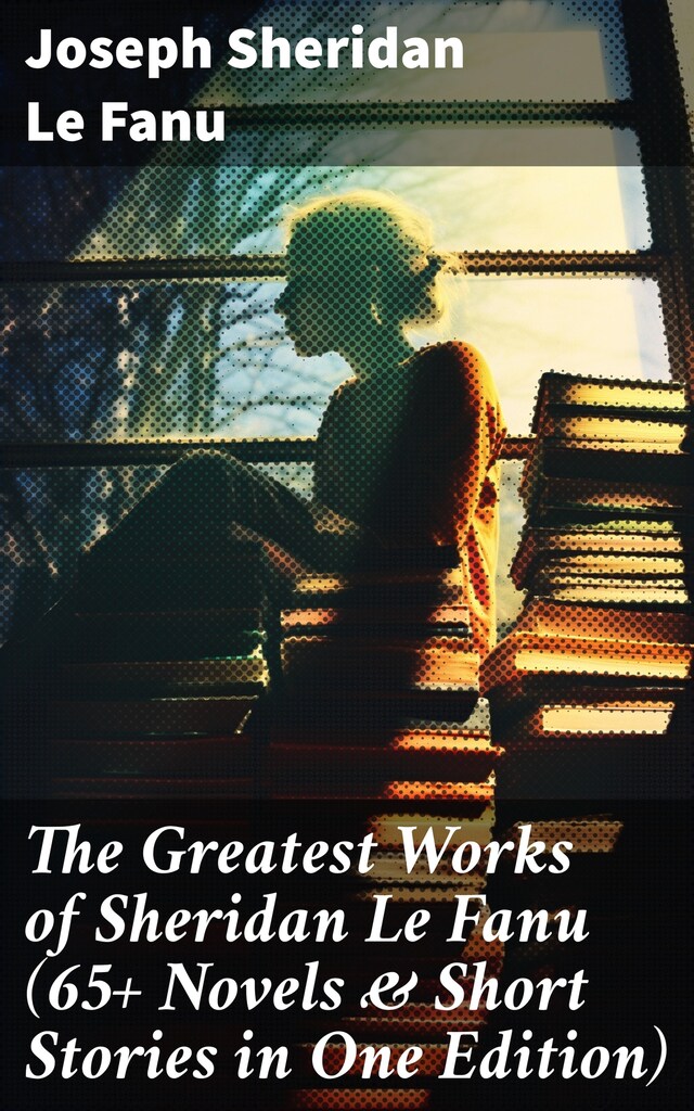 Buchcover für The Greatest Works of Sheridan Le Fanu (65+ Novels & Short Stories in One Edition)