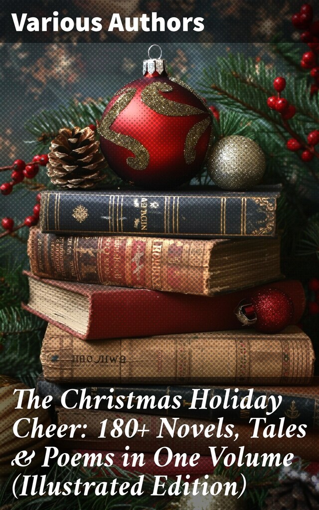 Book cover for The Christmas Holiday Cheer: 180+ Novels, Tales & Poems in One Volume (Illustrated Edition)