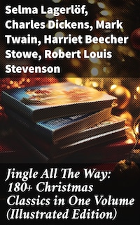 Jingle All The Way: 180+ Christmas Classics in One Volume (Illustrated Edition)