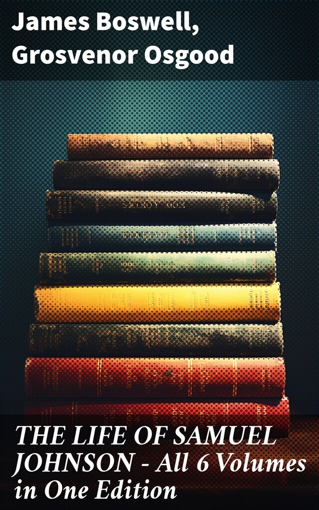 Copertina del libro per THE LIFE OF SAMUEL JOHNSON - All 6 Volumes in One Edition