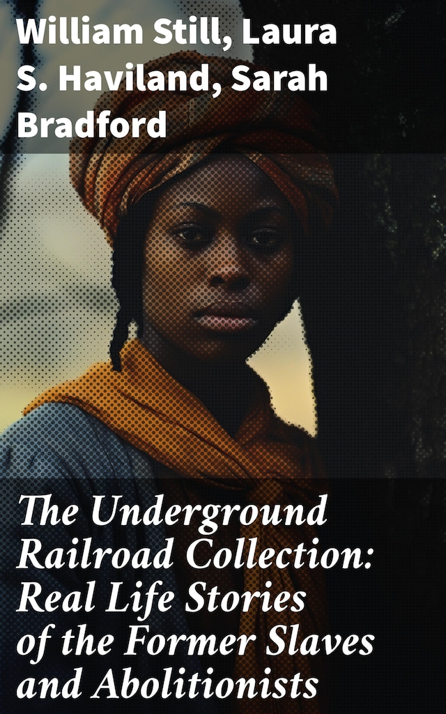 Portada de libro para The Underground Railroad Collection: Real Life Stories of the Former Slaves and Abolitionists