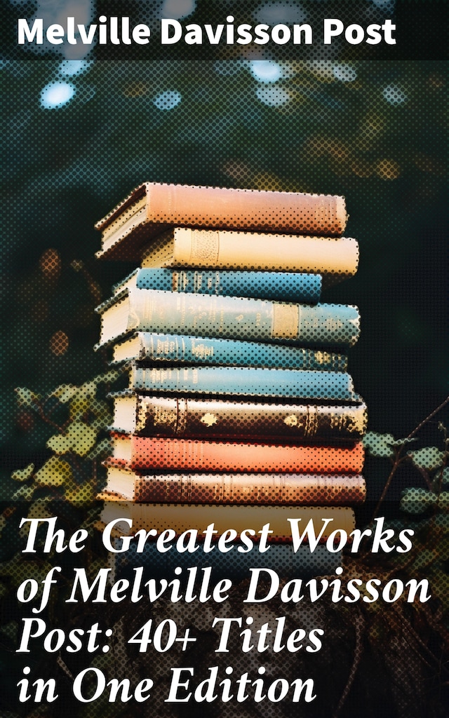 Copertina del libro per The Greatest Works of Melville Davisson Post: 40+ Titles in One Edition