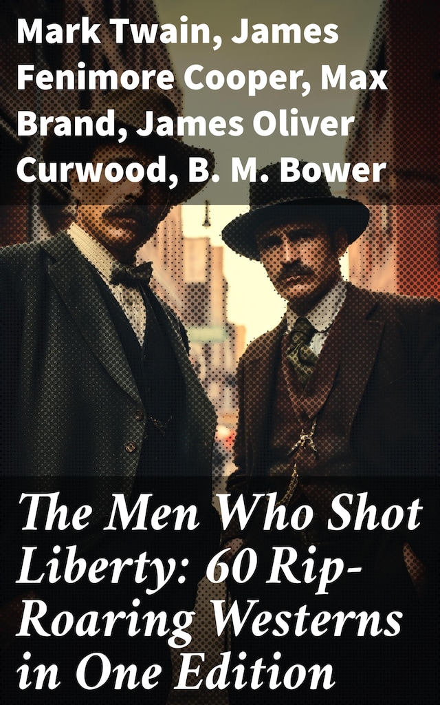 Book cover for The Men Who Shot Liberty: 60 Rip-Roaring Westerns in One Edition