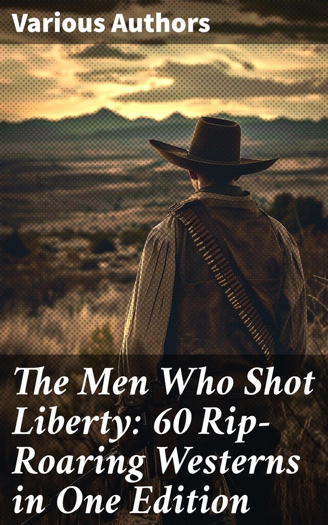 Okładka książki dla The Men Who Shot Liberty: 60 Rip-Roaring Westerns in One Edition