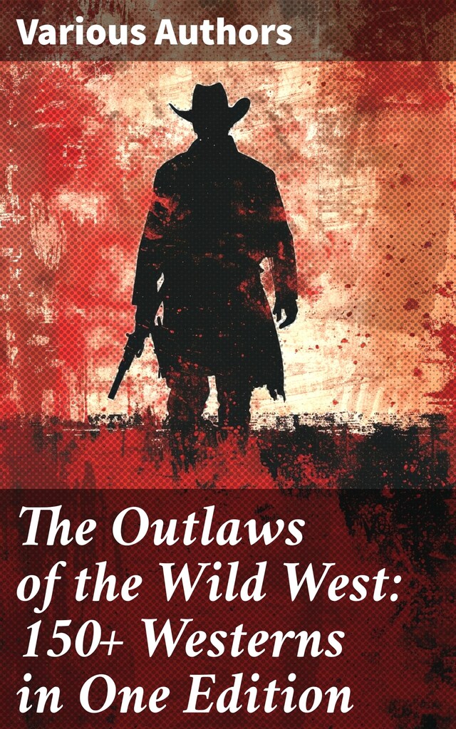 Buchcover für The Outlaws of the Wild West: 150+ Westerns in One Edition