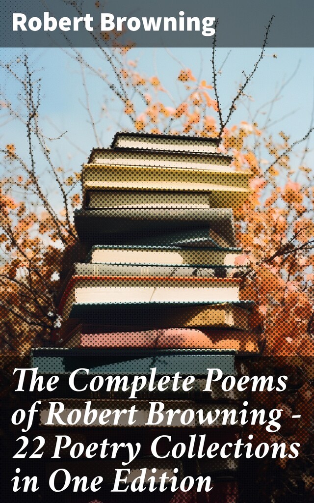 Buchcover für The Complete Poems of Robert Browning - 22 Poetry Collections in One Edition