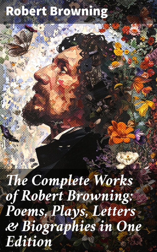 Bokomslag for The Complete Works of Robert Browning: Poems, Plays, Letters & Biographies in One Edition