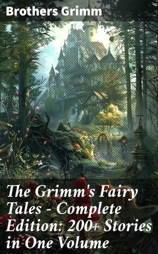 Book cover for The Grimm's Fairy Tales - Complete Edition: 200+ Stories in One Volume