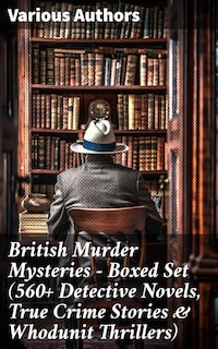British Murder Mysteries - Boxed Set (560+ Detective Novels, True Crime Stories & Whodunit Thrillers)