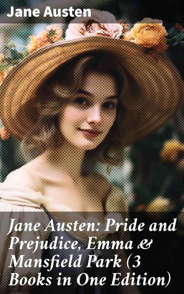 Jane Austen: Pride and Prejudice, Emma & Mansfield Park (3 Books in One Edition)