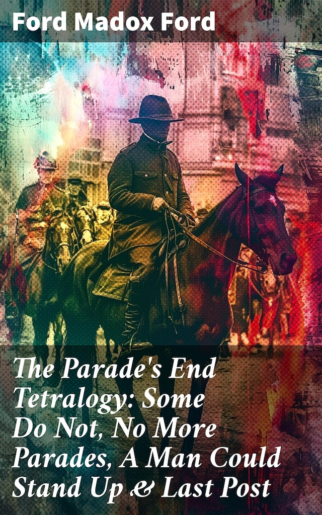 Bokomslag för The Parade's End Tetralogy: Some Do Not, No More Parades, A Man Could Stand Up & Last Post