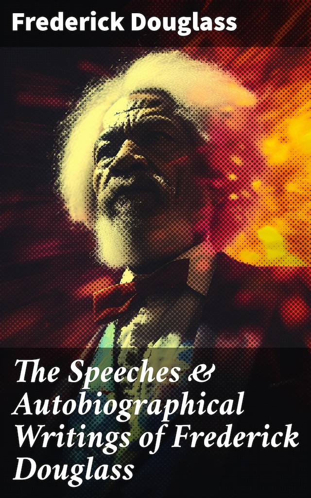 The Speeches & Autobiographical Writings of Frederick Douglass