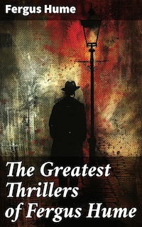 The Greatest Thrillers of Fergus Hume