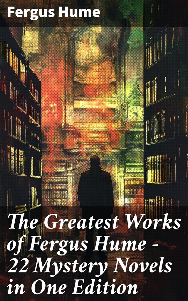 Book cover for The Greatest Works of Fergus Hume - 22 Mystery Novels  in One Edition