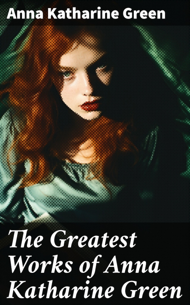 Bokomslag for The Greatest Works of Anna Katharine Green