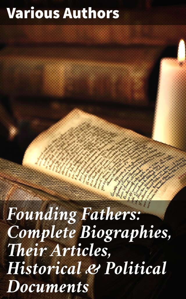 Book cover for Founding Fathers: Complete Biographies, Their Articles, Historical & Political Documents