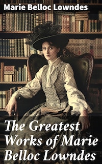 The Greatest Works of Marie Belloc Lowndes
