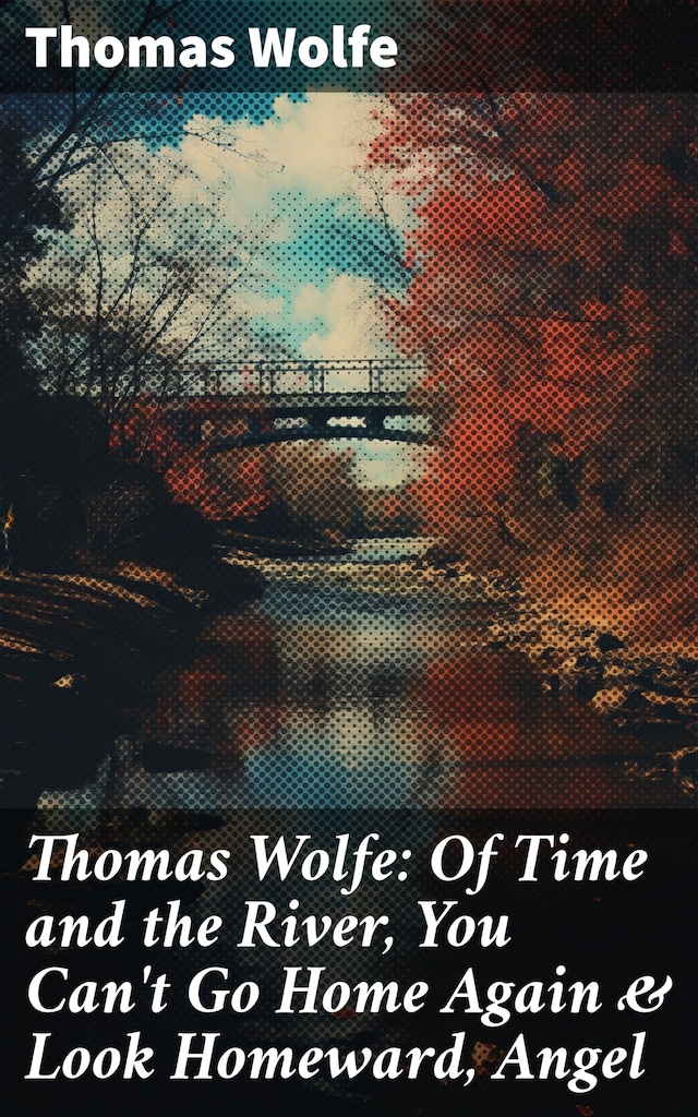 Bogomslag for Thomas Wolfe: Of Time and the River, You Can't Go Home Again & Look Homeward, Angel