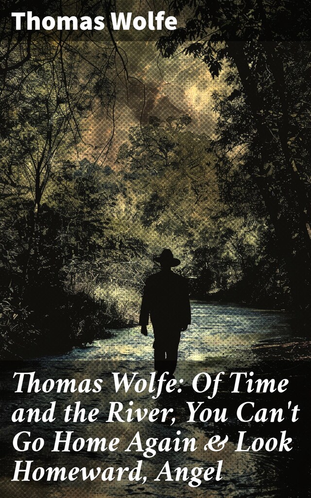 Book cover for Thomas Wolfe: Of Time and the River, You Can't Go Home Again & Look Homeward, Angel