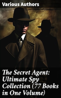 The Secret Agent: Ultimate Spy Collection (77 Books in One Volume)
